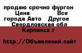 продаю срочно фургон  › Цена ­ 170 000 - Все города Авто » Другое   . Свердловская обл.,Карпинск г.